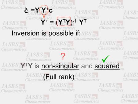 Y + = (Y T Y) -1 Y T Y T Y is non-singular and squared ? (Full rank) Inversion is possible if: =Y Y+c=Y Y+c.