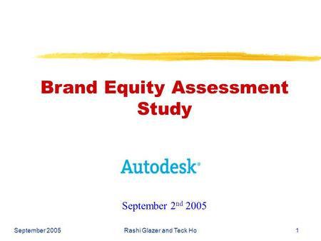 September 2005Rashi Glazer and Teck Ho1 Brand Equity Assessment Study September 2 nd 2005.