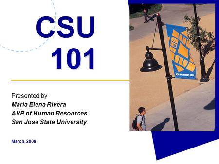 101 CSU 101 Presented by Maria Elena Rivera AVP of Human Resources San Jose State University March, 2009.