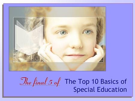 The Top 10 Basics of Special Education The final 5 of.