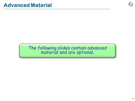 1 Advanced Material The following slides contain advanced material and are optional.