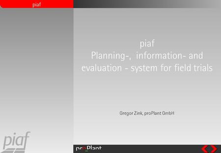 Piaf piaf Planning-, information- and evaluation - system for field trials Gregor Zink, proPlant GmbH.