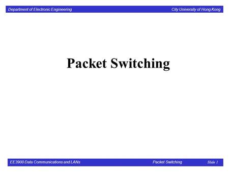 Packet Switching EE3900 Data Communications and LANs 			 Packet Switching Slide 1.