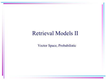 Retrieval Models II Vector Space, Probabilistic.  Allan, Ballesteros, Croft, and/or Turtle Properties of Inner Product The inner product is unbounded.