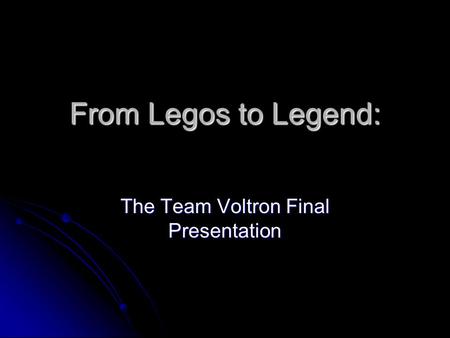 From Legos to Legend: The Team Voltron Final Presentation.