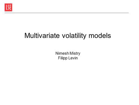 Multivariate volatility models Nimesh Mistry Filipp Levin.
