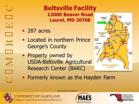 UNIVERSITY OF MARYLAND College of Agriculture and Natural Resources C  M  R  E  C Beltsville Facility 12000 Beaver Road Laurel, MD 20708  287 acres.