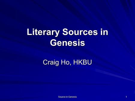 Source in Genesis 1 Literary Sources in Genesis Craig Ho, HKBU.