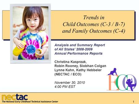 1 Trends in Child Outcomes (C-3 / B-7) and Family Outcomes (C-4) Analysis and Summary Report of All States’ 2008-2009 Annual Performance Reports Christina.