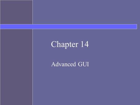 Chapter 14 Advanced GUI. Topics Mouse Events –MouseListener –MouseMotionListener JPanels Layout Managers –Flow Layout –Border Layout –GridLayout –BoxLayout.