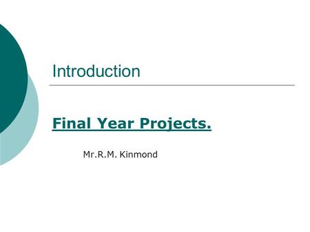Introduction Final Year Projects. Mr.R.M. Kinmond.
