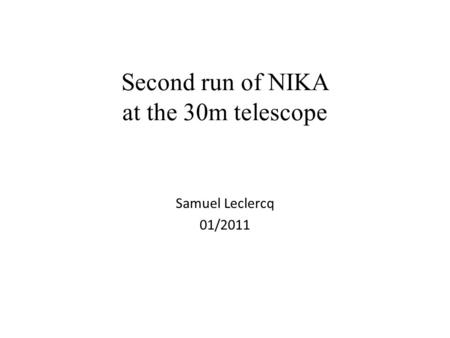 Second run of NIKA at the 30m telescope Samuel Leclercq 01/2011.