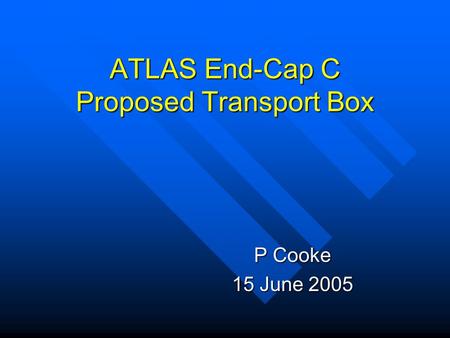 ATLAS End-Cap C Proposed Transport Box P Cooke 15 June 2005.