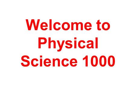 Welcome to Physical Science 1000. Let’s Talk Syllabus Look At The Web:  Syllabus Worksheets Test Reviews Old Lecture notes and.