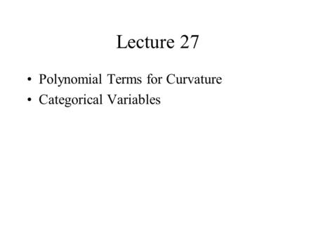 Lecture 27 Polynomial Terms for Curvature Categorical Variables.