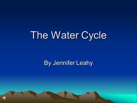 The Water Cycle By Jennifer Leahy.