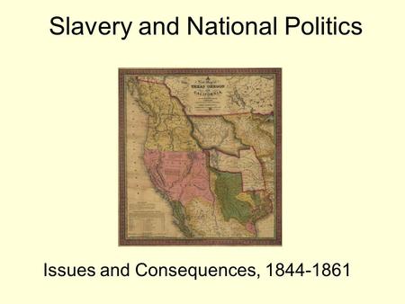 Slavery and National Politics Issues and Consequences, 1844-1861.