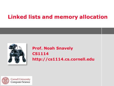Linked lists and memory allocation Prof. Noah Snavely CS1114