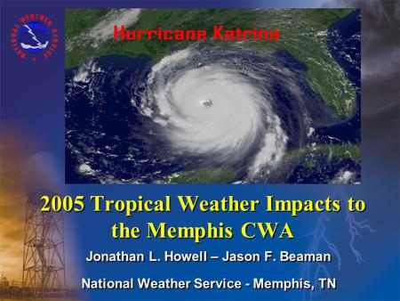 2005 Tropical Weather Impacts to the Memphis CWA Jonathan L. Howell – Jason F. Beaman National Weather Service - Memphis, TN.