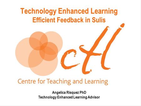 Technology Enhanced Learning Efficient Feedback in Sulis Angelica Risquez PhD Technology Enhanced Learning Advisor.