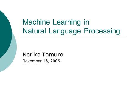 Machine Learning in Natural Language Processing Noriko Tomuro November 16, 2006.