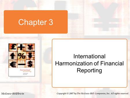 McGraw-Hill/Irwin Copyright © 2007 by The McGraw-Hill Companies, Inc. All rights reserved. Chapter 3 International Harmonization of Financial Reporting.