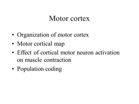 Motor cortex Organization of motor cortex Motor cortical map Effect of cortical motor neuron activation on muscle contraction Population coding.