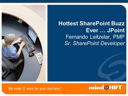 1 Hottest SharePoint Buzz Ever … JPoint Fernando Leitzelar, PMP Sr. SharePoint Developer.