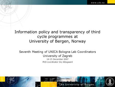 Information policy and transparency of third cycle programmes at University of Bergen, Norway Seventh Meeting of UNICA Bologna Lab Coordinators University.