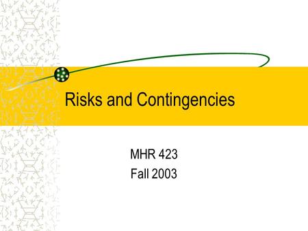 Risks and Contingencies MHR 423 Fall 2003. Some Typical Risks Company has no operating history Owners have no experience running a company A key member.