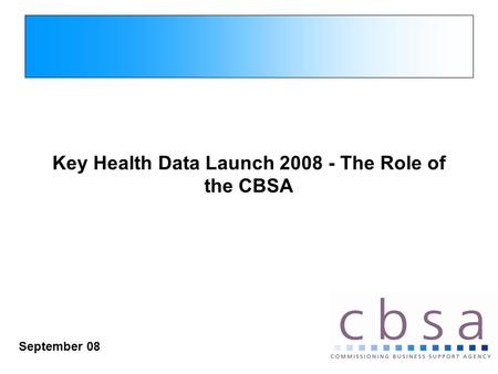 Key Health Data Launch 2008 - The Role of the CBSA September 08.
