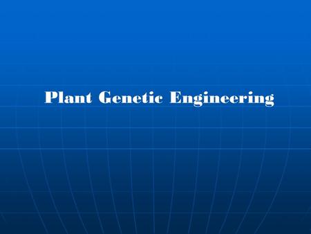Plant Genetic Engineering. Genetic Engineering The process of manipulating and transferring instructions carried by genes from one cell to another Why.