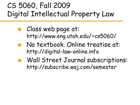CS 5060, Fall 2009 Digital Intellectual Property Law u Class web page at:  u No textbook. Online treatise at: