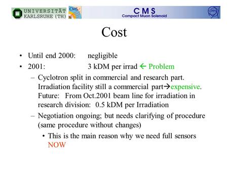 Cost Until end 2000:negligible 2001:3 kDM per irrad  Problem –Cyclotron split in commercial and research part. Irradiation facility still a commercial.