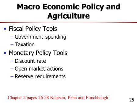 Macro Economic Policy and Agriculture Fiscal Policy Tools –Government spending –Taxation Monetary Policy Tools –Discount rate –Open market actions –Reserve.