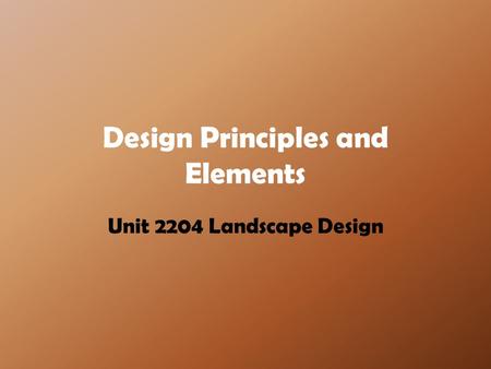 Design Principles and Elements Unit 2204 Landscape Design.