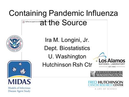 Containing Pandemic Influenza at the Source Ira M. Longini, Jr. Dept. Biostatistics U. Washington Hutchinson Rsh Ctr.
