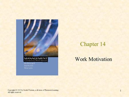 Copyright © 2005 by South-Western, a division of Thomson Learning All rights reserved 1 Chapter 14 Work Motivation.