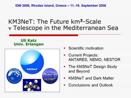 KM3NeT: The Future km 3 -Scale Telescope in the Mediterranean Sea  Scientific motivation  Current Projects: ANTARES, NEMO, NESTOR  The KM3NeT Design.