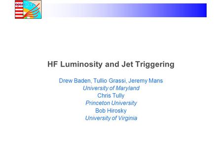 HF Luminosity and Jet Triggering Drew Baden, Tullio Grassi, Jeremy Mans University of Maryland Chris Tully Princeton University Bob Hirosky University.