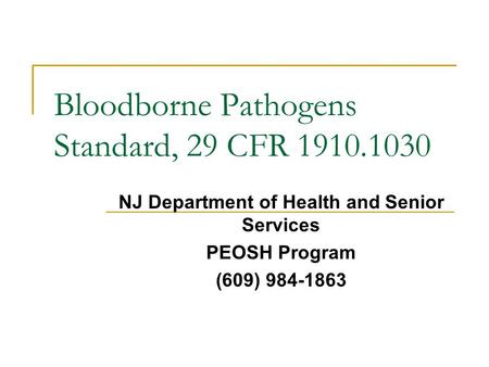 Bloodborne Pathogens Standard, 29 CFR 1910.1030 NJ Department of Health and Senior Services PEOSH Program (609) 984-1863.