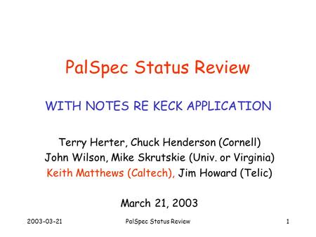 2003-03-21PalSpec Status Review1 PalSpec Status Review WITH NOTES RE KECK APPLICATION Terry Herter, Chuck Henderson (Cornell) John Wilson, Mike Skrutskie.