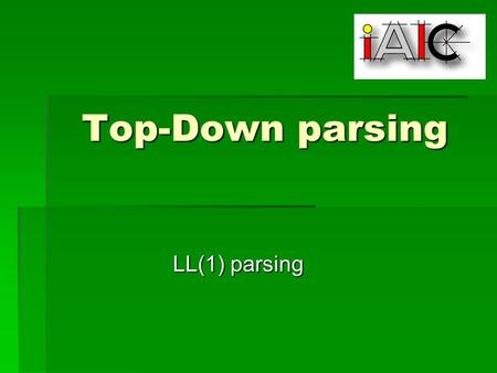 Top-Down parsing LL(1) parsing. Overview of Top-Down  There are only two actions 1.Replace 2.Match.
