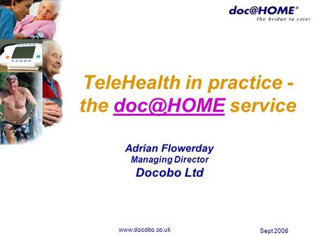 Sept 2006 TeleHealth in practice - the  Adrian Flowerday Managing Director Docobo Ltd.