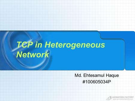 TCP in Heterogeneous Network Md. Ehtesamul Haque #100605034P.