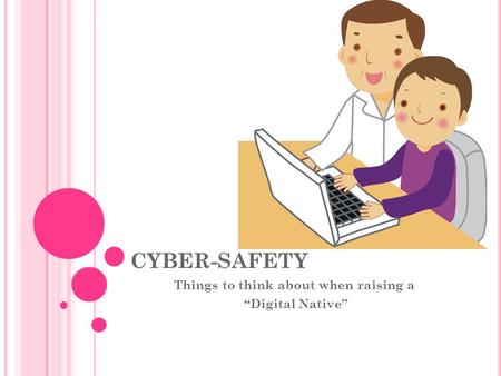 CYBER-SAFETY Things to think about when raising a “Digital Native”