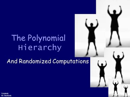 Complexity ©D. Moshkovitz 1 And Randomized Computations The Polynomial Hierarchy.