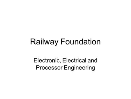 Railway Foundation Electronic, Electrical and Processor Engineering.