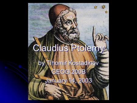 Claudius Ptolemy by Tihomir Kostadinov GEOG 200B January 14, 2003.