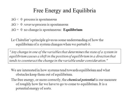 Free Energy and Equilibria  G < 0process is spontaneous  G > 0 reverse process is spontaneous  G = 0no change is spontaneous: Equilibrium Le Châtelier’s.